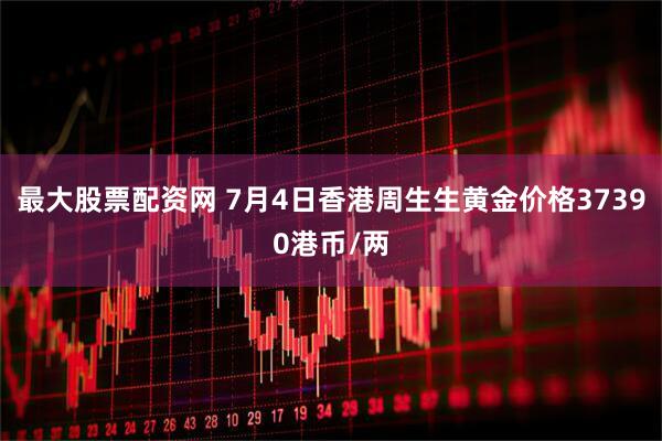 最大股票配资网 7月4日香港周生生黄金价格37390港币/两